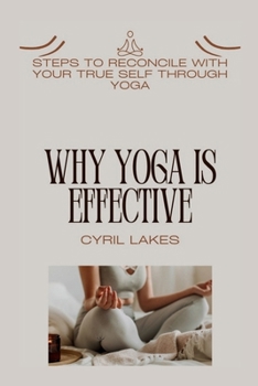 Why Yoga Is Effective: Steps to Reconcile with Your True Self Through Yoga
