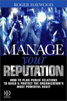 Hardcover Manage Your Reputation: How to Plan Public Relations to Build and Protect the Organization's Most Powerful Asset Book