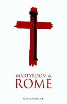 Martyrdom and Rome - Book  of the Wiles Lectures