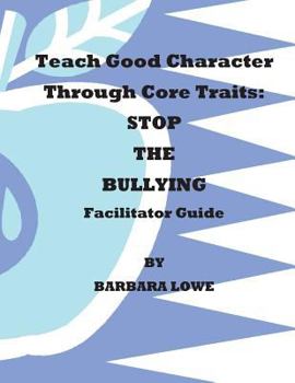 Paperback Teach Good Character Through Core Traits: STOP THE BULLYING (Facilitator Guide) Book