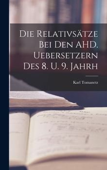 Die Relativsätze bei den AHD. Uebersetzern des 8. U. 9. Jahrh