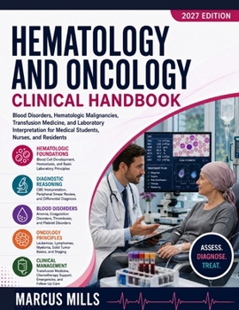 HEMATOLOGY AND ONCOLOGY CLINICAL HANDBOOK: Blood Disorders, Hematologic Malignancies, Transfusion Medicine, and Laboratory Interpretation for Medical Students, Nurses, and Residents