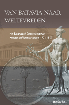 Van Batavia Naar Weltevreden: Het Bataviaasch Genootschap Van Kunsten En Wetenschappen, 1778-1867 - Book #243 of the Verhandelingen van het Koninklijk Instituut voor Taal-, Land- en Volkenkunde