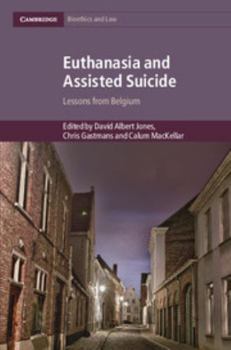 Euthanasia and Assisted Suicide: Lessons from Belgium - Book #42 of the Cambridge Bioethics and Law