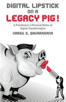 Paperback Digital Lipstick on a Legacy Pig !: A Practitioner's Personal Notes on Digital Transformation Book