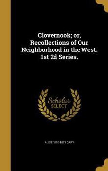 Hardcover Clovernook; or, Recollections of Our Neighborhood in the West. 1st 2d Series. Book