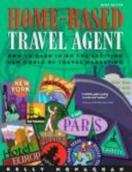 Home-Based Travel Agent: How to Cash in on the Exciting New World of Travel Marketing