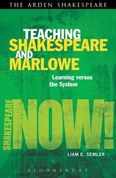 Teaching Shakespeare and Marlowe: Learning versus the System (Shakespeare Now!)