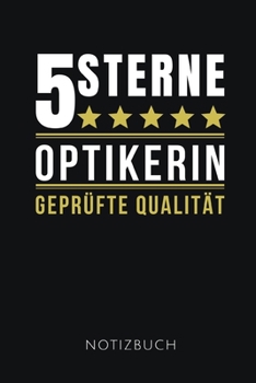 5 STERNE OPTIKERIN GEPRÜFTE QUALITÄT NOTIZBUCH: Lustiges Geschenk für eine Augenoptikerin I Notizbuch, 110 linierte Seiten I Format 6x9 Zoll, DIN A5 I Soft Cover matt I (German Edition)