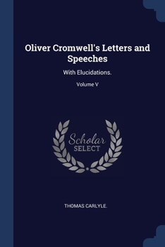 Paperback Oliver Cromwell's Letters and Speeches: With Elucidations.; Volume V Book