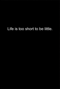 Life is too short to be little.: Journal or Notebook (6x9 inches) with 120 doted pages.