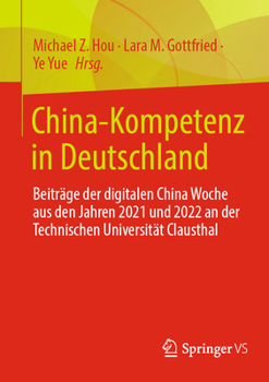 Paperback China-Kompetenz in Deutschland: Beiträge Der Digitalen China Woche Aus Den Jahren 2021 Und 2022 an Der Technischen Universität Clausthal [German] Book