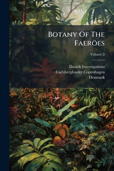 Paperback Botany Of The Faeröes: Based Upon Danish Investigations; Volume 2 Book
