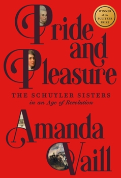 Hardcover Pride and Pleasure: The Schuyler Sisters in an Age of Revolution Book