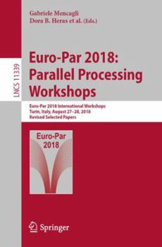 Paperback Euro-Par 2018: Parallel Processing Workshops: Euro-Par 2018 International Workshops, Turin, Italy, August 27-28, 2018, Revised Selected Papers Book