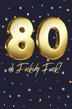 Paperback 80 Oh Fuckidy Fuck!: Gold Fun Novelty Notebook Gift for Birthday - Alternative Gift to Card - Funny Profanity Journal Gift for Men & Women Book