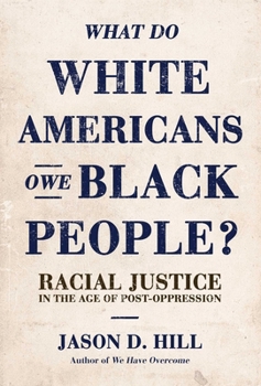 Hardcover What Do White Americans Owe Black People: Racial Justice in the Age of Post-Oppression Book