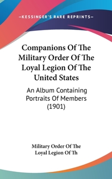 Hardcover Companions Of The Military Order Of The Loyal Legion Of The United States: An Album Containing Portraits Of Members (1901) Book