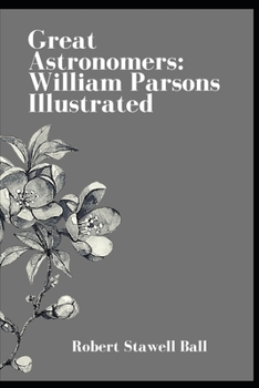 Great Astronomers: William Parsons Illustrated