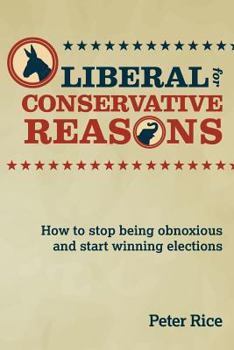 Paperback Liberal for Conservative Reasons: How to stop being obnoxious and start winning elections Book