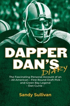 Dapper Dan's Diary: A Fascinating Account of an All-American - First Round Draft Pick - Green Bay Packers Legend