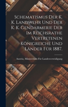 Hardcover Schematismus der K. K. Landwehr und der K. K. Gendarmerie der im reichsrathe vertretenen Königreiche und Länder für 1887. [German] Book