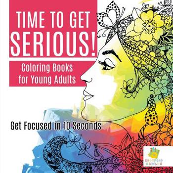 Paperback Time to Get Serious! Coloring Books for Young Adults Get Focused in 10 Seconds Book