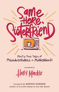 Paperback Same Here, Sisterfriend: Mostly True Tales of Misadventures in Motherhood Book