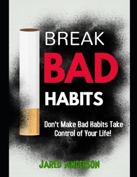 Paperback Breaking Bad Habits - Don't Make Bad Habits Take Control Of Your Life! Book