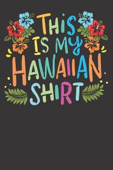 Paperback Notebook: This Is My Hawaiian Shirt Funny Vacaition Holiday Beach Gift Book