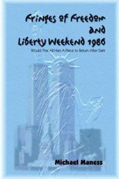 Fringes of Freedom and Liberty Weekend 1986: Would That All Had a Place to Return After Dark
