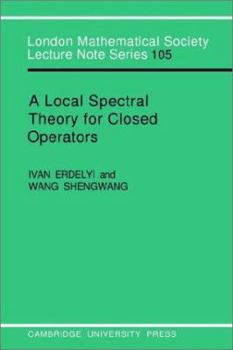 A Local Spectral Theory for Closed Operators (London Mathematical Society Lecture Note Series) - Book #105 of the London Mathematical Society Lecture Note