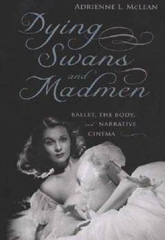 Hardcover Dying Swans and Madmen: Ballet, the Body, and Narrative Cinema Book