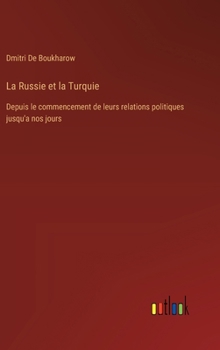 Hardcover La Russie et la Turquie: Depuis le commencement de leurs relations politiques jusqu'a nos jours [French] Book