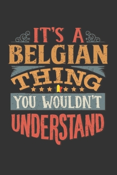 It's A Belgian Thing You Wouldn't Understand: Belgium Notebook Journal 6x9 Personalized Gift For It's A Belgian Thing You Wouldn't Understand Lined Paper