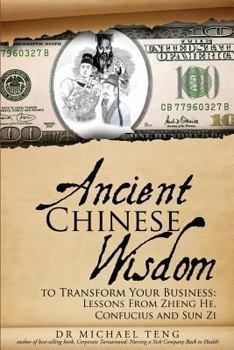 Paperback Ancient Chinese Wisdom To Transform Your Business: Lessons From Zheng He, Confucius And Sun Zi Book