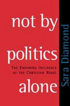 Hardcover Not by Politics Alone: The Enduring Influence of the Christian Right Book