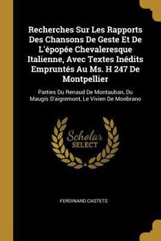 Paperback Recherches Sur Les Rapports Des Chansons De Geste Et De L'épopée Chevaleresque Italienne, Avec Textes Inédits Empruntés Au Ms. H 247 De Montpellier: P [French] Book