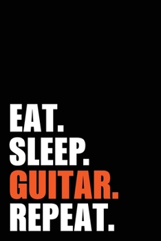 Paperback Eat Sleep Guitar Repeat: Guitarist Player Birthday Gift Idea - Blank Lined Notebook And Journal - 6x9 Inch 120 Pages White Paper Book