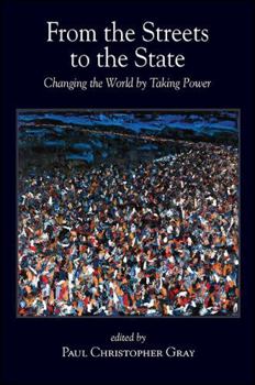 From the Streets to the State: Changing the World by Taking Power - Book  of the SUNY Series in New Political Science