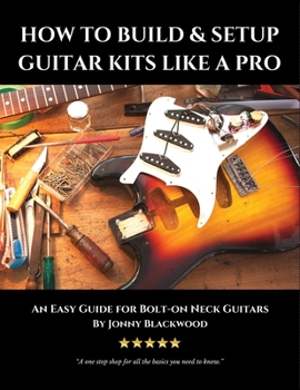 Paperback How to Build & Setup Guitar Kits like a Pro: An Easy Guide for Bolt-on Neck Guitars Book