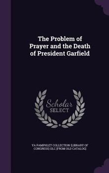 Hardcover The Problem of Prayer and the Death of President Garfield Book