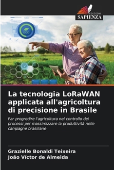 La tecnologia LoRaWAN applicata all'agricoltura di precisione in Brasile: Far progredire l'agricoltura nel controllo dei processi per massimizzare la ... nelle campagne brasiliane (Italian Edition)