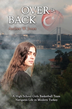 Paperback Over & Back: A High School Girls Basketball Team Navigates Life in Modern Turkey Book