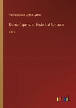 Bianca Capello: an Historical Romance: Vol. III
