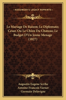Le Mariage De Raison; Le Diplomate; Cesar, Ou Le Chien Du Chateau; Le Budget D'Un Jeune Menage (1827)