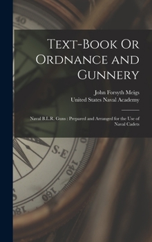 Text-Book Or Ordnance and Gunnery: Naval B.L.R. Guns: Prepared and Arranged for the Use of Naval Cadets