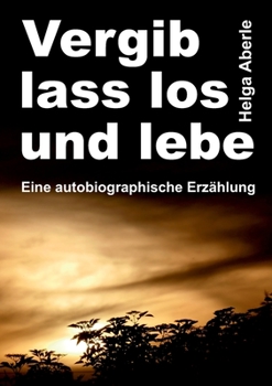 Paperback Vergib, lass los und lebe: Eine autobiographische Erzählung [German] Book
