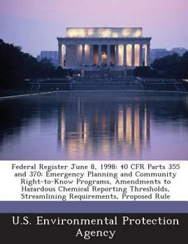 Paperback Federal Register June 8, 1998: 40 Cfr Parts 355 and 370: Emergency Planning and Community Right-To-Know Programs, Amendments to Hazardous Chemical Re Book