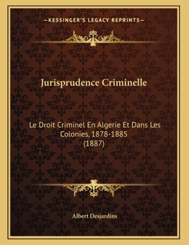 Paperback Jurisprudence Criminelle: Le Droit Criminel En Algerie Et Dans Les Colonies, 1878-1885 (1887) [French] Book